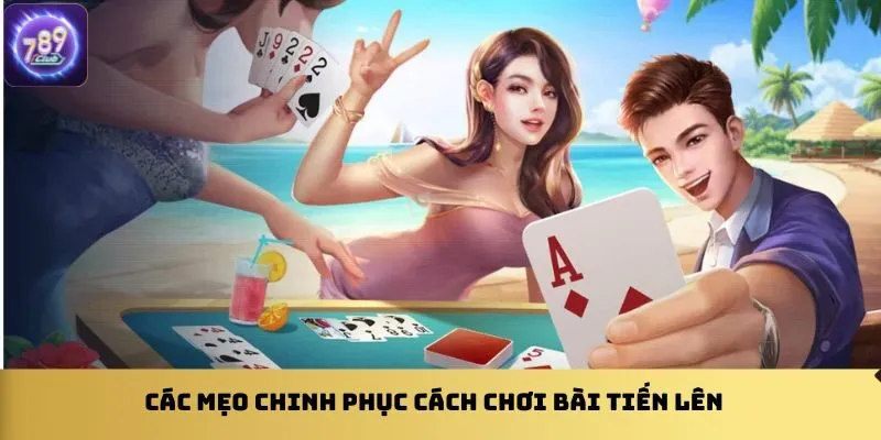 cac-meo-chinh-phuc-cach-choi-bai-tien-len