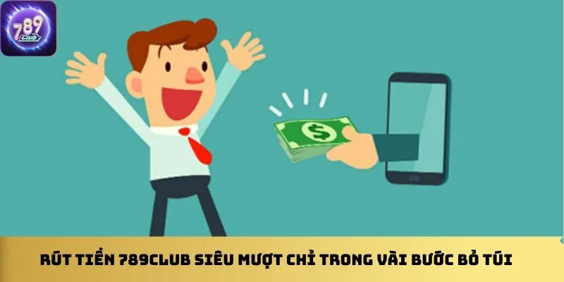 rut-tien-789club-sieu-muot-chi-trong-vai-buoc-bo-tui